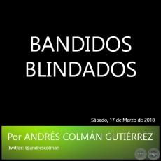 BANDIDOS BLINDADOS - Por ANDRS COLMN GUTIRREZ - Sbado, 17 de Marzo de 2018